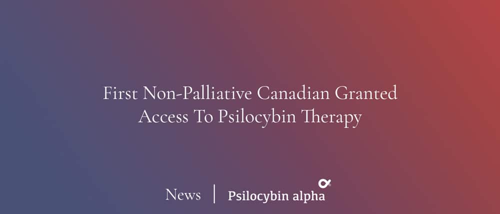 You are currently viewing First Non-Palliative Canadian Granted Access To Psilocybin Therapy