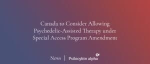 Read more about the article Canada to Consider Allowing Psychedelic-Assisted Therapy under Special Access Program Amendment