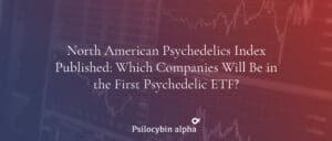 Read more about the article North American Psychedelics Index Published: Which Companies Will Be in the First Psychedelic ETF?