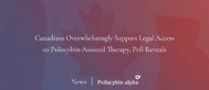 Read more about the article Canadians Overwhelmingly Support Legal Access to Psilocybin-Assisted Therapy, Poll Reveals