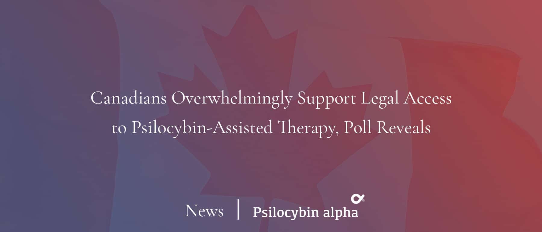 You are currently viewing Canadians Overwhelmingly Support Legal Access to Psilocybin-Assisted Therapy, Poll Reveals