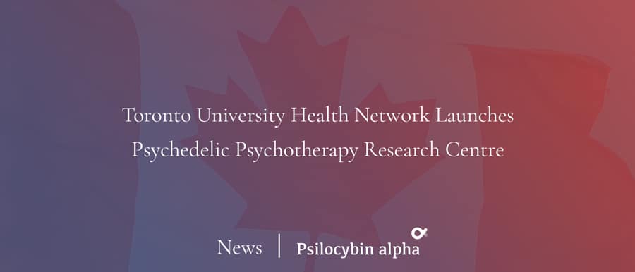 You are currently viewing Toronto University Health Network Launches Psychedelic Psychotherapy Research Centre