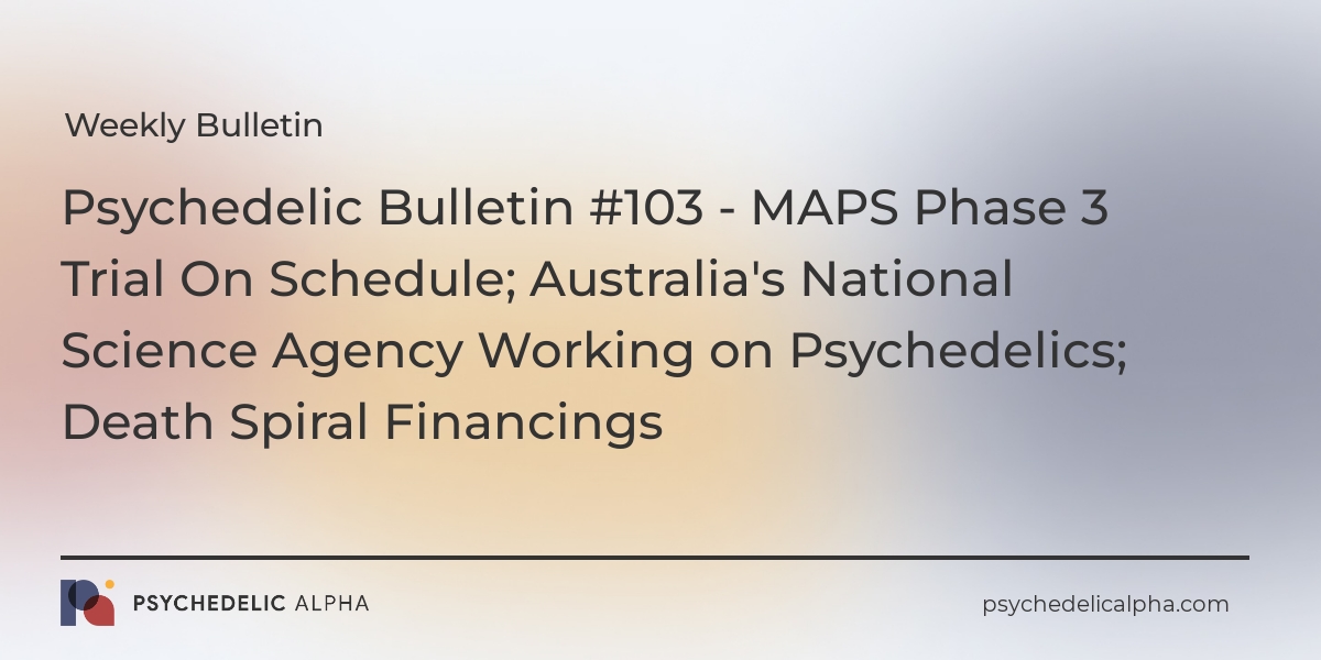 You are currently viewing Psychedelic Bulletin #103 –  MAPS Phase 3 Trial On Schedule; Australia’s National Science Agency Working on Psychedelics; Death Spiral Financings