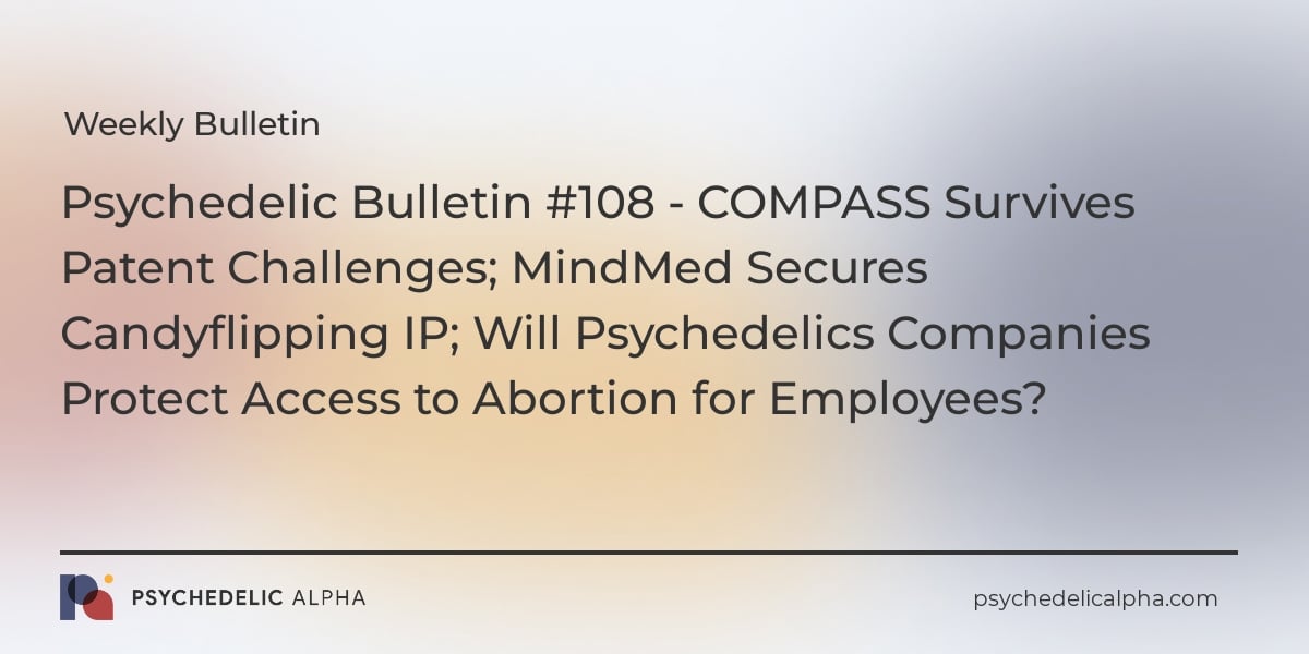 You are currently viewing Psychedelic Bulletin #108 – COMPASS Survives Patent Challenges; MindMed Secures Candyflipping IP; Will Psychedelics Companies Protect Access to Abortion for Employees?