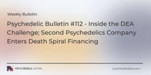 Read more about the article Psychedelic Bulletin #112 – Inside the DEA Challenge; Second Psychedelics Company Enters Death Spiral Financing