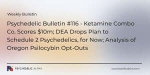 Read more about the article Psychedelic Bulletin #116 – Ketamine Combo Co. Scores $10m; DEA Drops Plan to Schedule 2 Psychedelics, for Now; Analysis of Oregon Psilocybin Opt-Outs