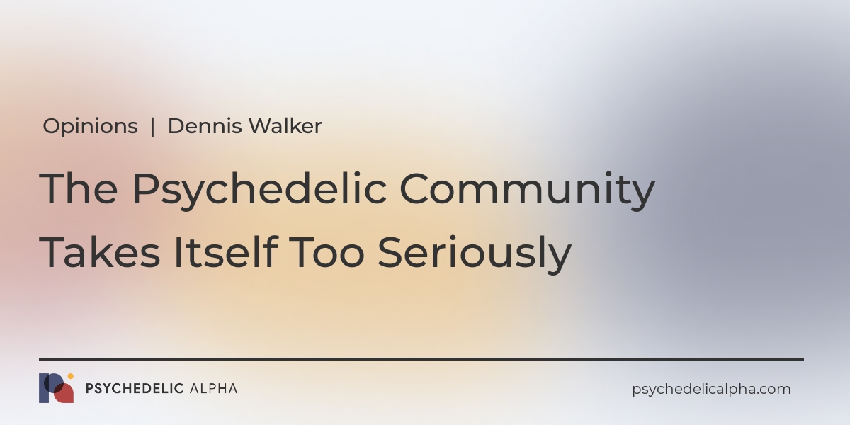 You are currently viewing Opinions | The Psychedelic Community Takes Itself Too Seriously