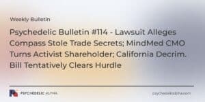 Read more about the article Psychedelic Bulletin #114 – Lawsuit Alleges Compass Stole Trade Secrets; MindMed CMO Turns Activist Shareholder; California Decrim. Bill Tentatively Clears Hurdle
