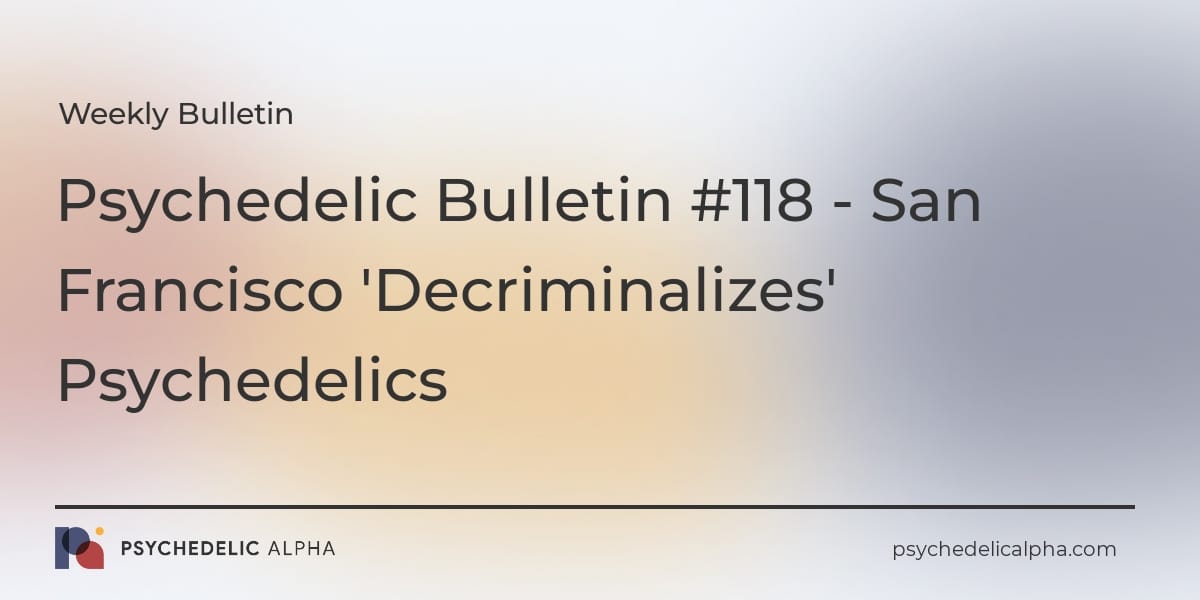 You are currently viewing Psychedelic Bulletin #118 – San Francisco ‘Decriminalizes’ Psychedelics