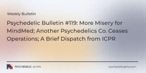 Read more about the article Psychedelic Bulletin #119: More Misery for MindMed; Another Psychedelics Co. Ceases Operations; A Brief Dispatch from ICPR