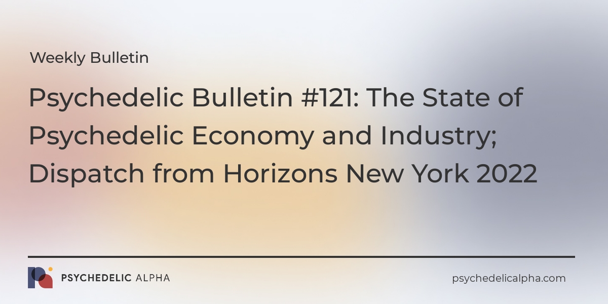 You are currently viewing Psychedelic Bulletin #121: The State of Psychedelic Economy and Industry; Dispatch from Horizons New York 2022