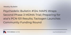 Read more about the article Psychedelic Bulletin #124: MAPS Wraps Second Phase 3 MDMA Trial; Preparing for atai’s PCN-101 Results; Tactogen Launches Community Funding Round