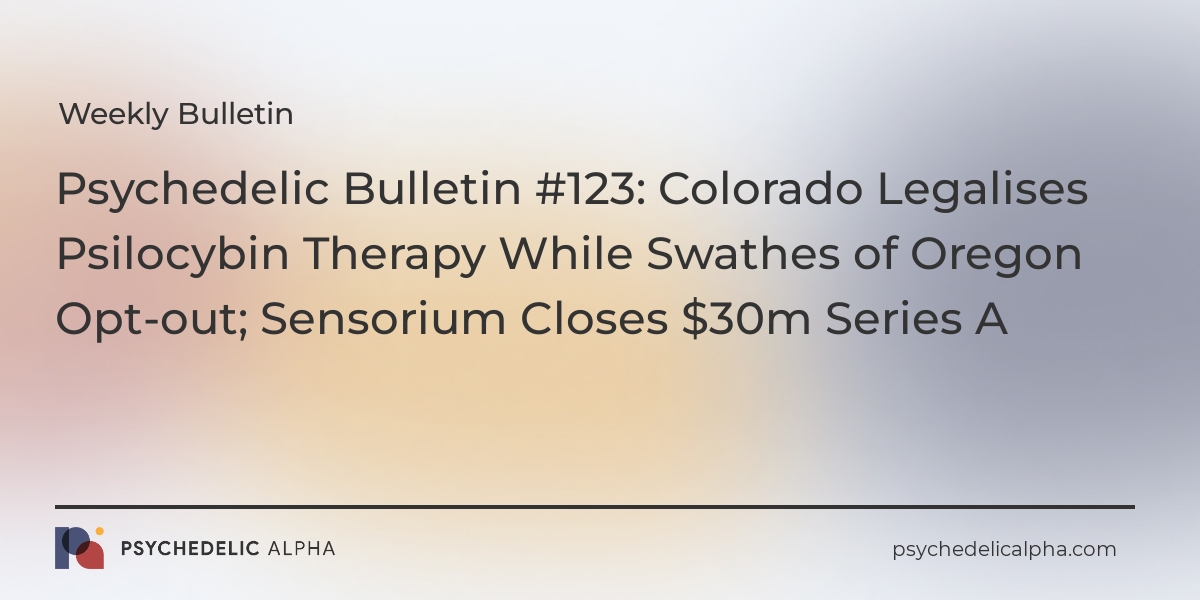 You are currently viewing Psychedelic Bulletin #123: Colorado Psilocybin Therapy Prop Passes While Swathes of Oregon Opt-out; Sensorium Closes $30m Series A