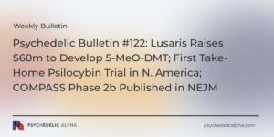 Read more about the article Psychedelic Bulletin #122: Lusaris Raises $60m to Develop 5-MeO-DMT; First Take-Home Psilocybin Trial in N. America; COMPASS Phase 2b Published in NEJM