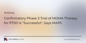 Read more about the article Confirmatory Phase 3 Trial of MDMA Therapy for PTSD is “Successful”, Says MAPS