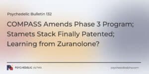 Read more about the article Psychedelic Bulletin #132: COMPASS Pathways Amends Phase 3 Program; Stamets Stack Finally Patented; Learning from Zuranolone?
