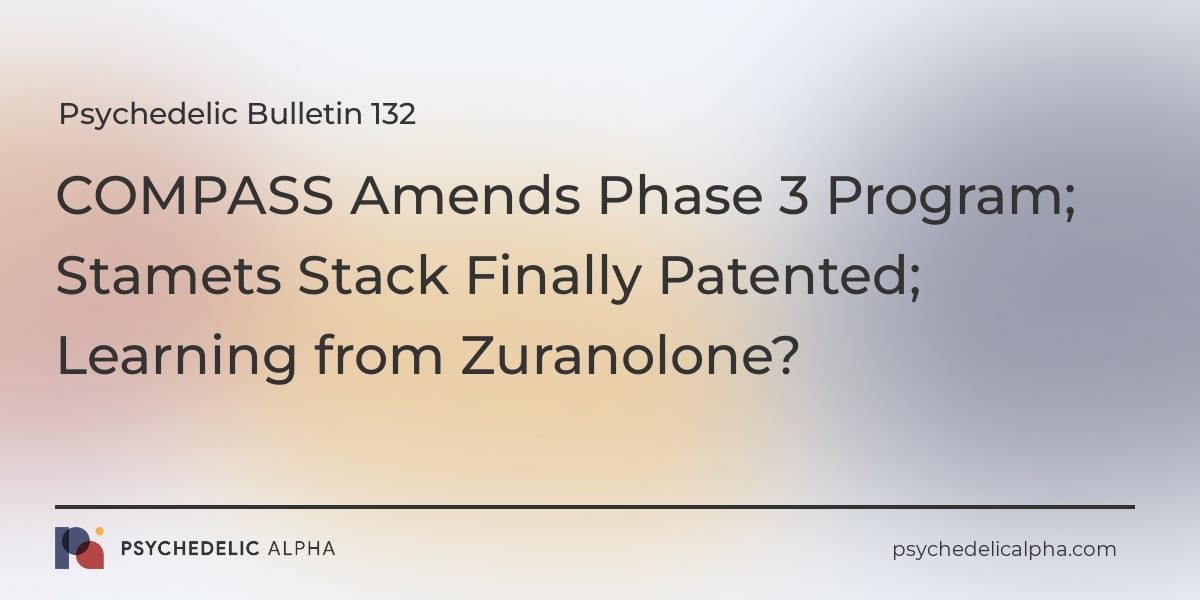 You are currently viewing Psychedelic Bulletin #132: COMPASS Pathways Amends Phase 3 Program; Stamets Stack Finally Patented; Learning from Zuranolone?