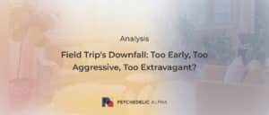 Read more about the article Field Trip’s Downfall: Too Early, Too Aggressive, Too Extravagant?