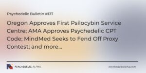 Read more about the article Psychedelic Bulletin #137: Oregon Approves First Psilocybin Service Centre; AMA Approves Psychedelic CPT Code; MindMed Seeks to Fend Off Proxy Contest