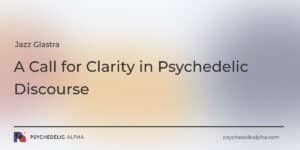Read more about the article A Call for Clarity in Psychedelic Discourse
