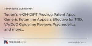 Read more about the article Psychedelic Bulletin #141: Terran’s 4-OH-DiPT Prodrug Patent App.; Generic Ketamine Appears Effective for TRD; VA/DoD Guideline Reviews Psychedelics