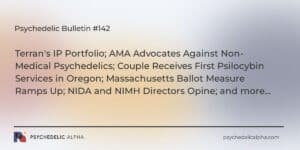 Read more about the article Psychedelic Bulletin #142: Terran’s IP Portfolio; AMA Advocates Against Non-Medical Psychedelics; Couple Receives First Psilocybin Services in Oregon; Mass. Ballot Measure Ramps Up; NIDA and NIMH Directors Opine