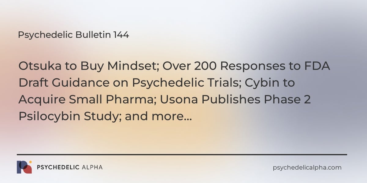 You are currently viewing Psychedelic Bulletin #144: Otsuka to Buy Mindset; Responses to FDA Draft Guidance; Cybin to Acquire Small Pharma; Usona Publishes Phase 2 Study