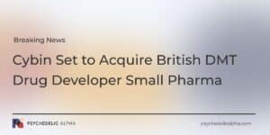 Read more about the article Cybin Set to Acquire British DMT Drug Developer Small Pharma