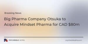Read more about the article BREAKING: Big Pharma Company Otsuka to Acquire Mindset Pharma for CAD $80m
