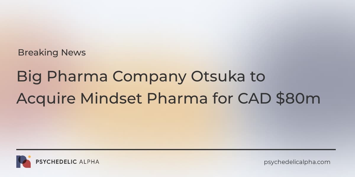 You are currently viewing BREAKING: Big Pharma Company Otsuka to Acquire Mindset Pharma for CAD $80m