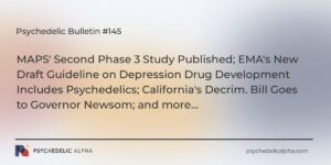 Read more about the article Psychedelic Bulletin #145: MAPS’ Second Phase 3 Study Published; EMA’s New Draft Guideline on Depression Drug Dev Includes Psychedelics; California’s Decrim. Bill Goes to Governor