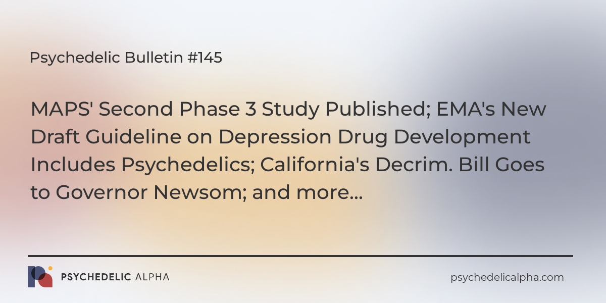 You are currently viewing Psychedelic Bulletin #145: MAPS’ Second Phase 3 Study Published; EMA’s New Draft Guideline on Depression Drug Dev Includes Psychedelics; California’s Decrim. Bill Goes to Governor