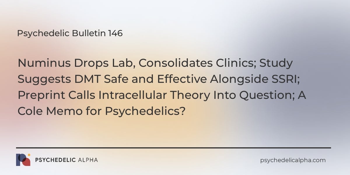 You are currently viewing Psychedelic Bulletin #146: Numinus Drops Lab, Consolidates Clinics; Study Suggests DMT Safe and Effective Alongside SSRI; Preprint Calls Intracellular Theory of Psychedelic-induced Neuroplasticity Into Question; A Cole Memo for Psychedelics?