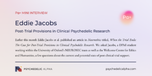 Read more about the article Pα+ Mini Interview with Eddie Jacobs: Post-Trial Provisions in Clinical Psychedelic Research