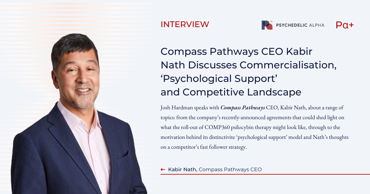 You are currently viewing Interview: Compass Pathways CEO Kabir Nath Discusses Commercialisation, ‘Psychological Support’ and Competitive Landscape