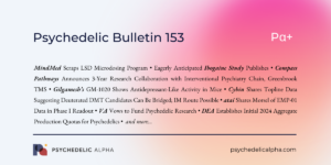 Read more about the article Pα+ Psychedelic Bulletin #153: MindMed Scraps Microdosing Program; Eagerly Anticipated Ibogaine Study Publishes; Compass Collaborates with Greenbrook; Gilgamesh’s GM-1020 Readout; and more…