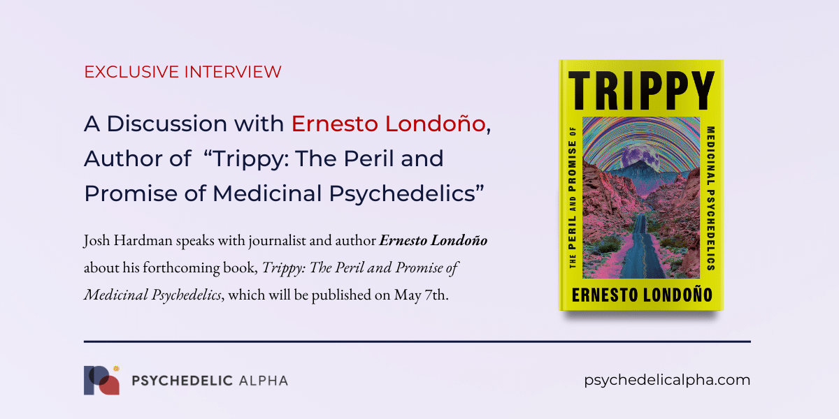 You are currently viewing A Discussion with Ernesto Londoño, Author of “Trippy: The Peril and Promise of Medicinal Psychedelics”