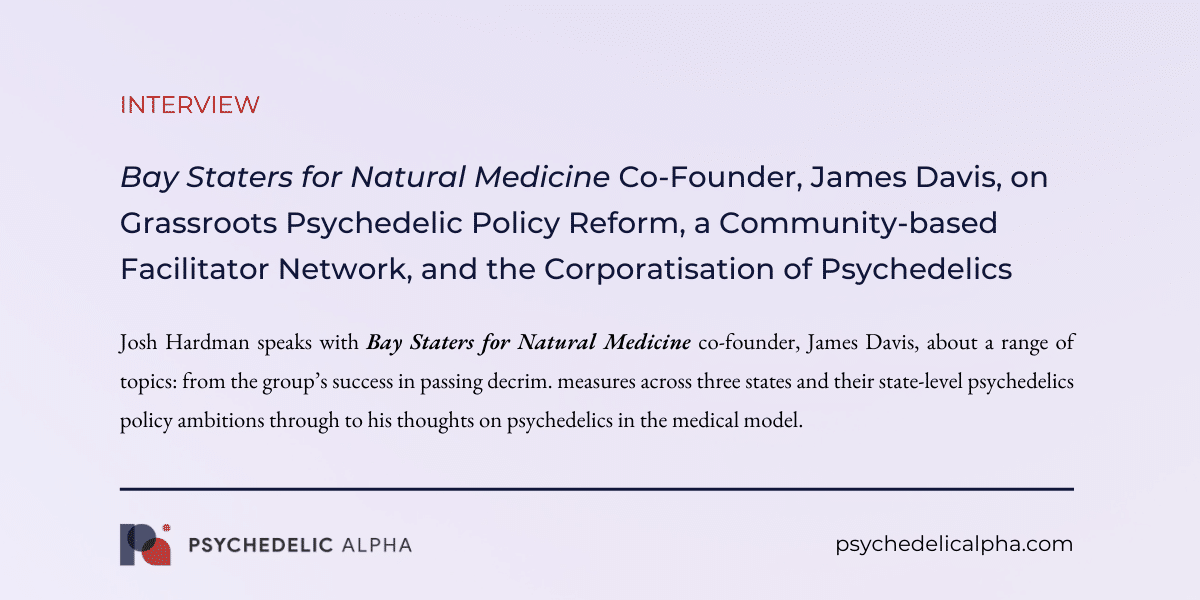 You are currently viewing Bay Staters for Natural Medicine Co-Founder, James Davis, on Grassroots Psychedelic Policy Reform, a Community-based Facilitator Network, and the Corporatisation of Psychedelics