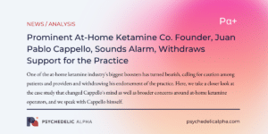 Read more about the article Prominent At-Home Ketamine Co. Founder, Juan Pablo Cappello, Sounds Alarm, Withdraws Support for the Practice