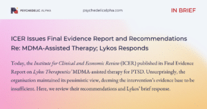 Read more about the article In Brief: ICER Issues Final Evidence Report and Recommendations Re: MDMA-Assisted Therapy; Lykos Responds