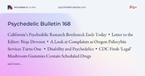 Read more about the article Pα+ Psychedelic Bulletin #168: California’s Psychedelic Research Bottleneck Ends Today; Neşe Devenot’s Letter to the Editor; Oregon’s Psilocybin Services a Year In; Disability and Psychedelics