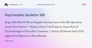 Read more about the article Pα+ Psychedelic Bulletin #169: Brin Backs Soneira, But Patent Questions Loom Large; J&J Seeks Spravato Monotherapy Approval; Canadian Study to Parse Out Role of Psychotherapy