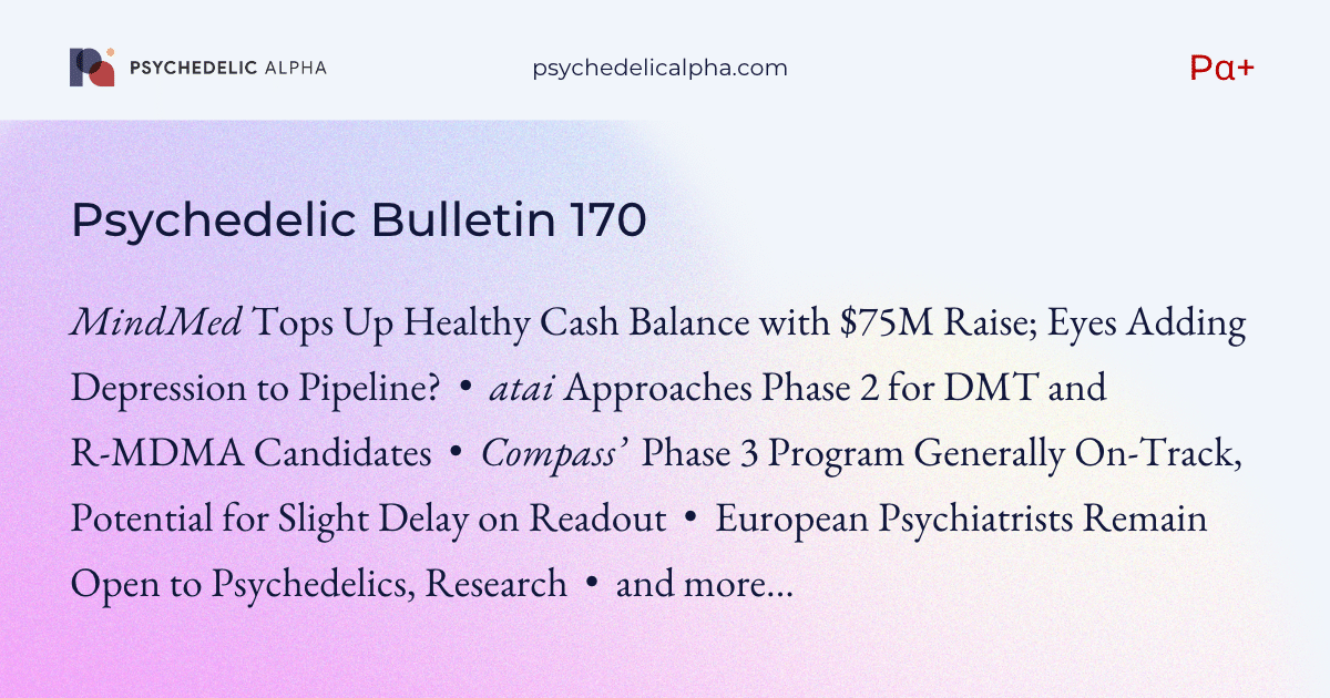 You are currently viewing Pα+ Psychedelic Bulletin #170: Is MindMed Eyeing Depression? atai Approaches Phase 2 for DMT and R-MDMA Candidates; Compass’ Phase 3 Readout Timeline; European Psychiatrists Remain Open to Psychedelics
