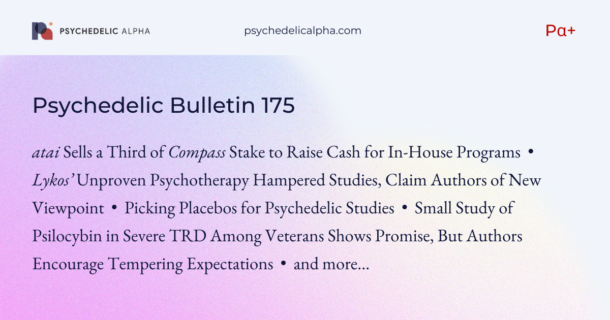 You are currently viewing Pα+ Psychedelic Bulletin #175: atai Sells a Third of Compass Stake; Lykos’ Unproven Psychotherapy Hampered Studies, Claim Academics; Picking Placebos