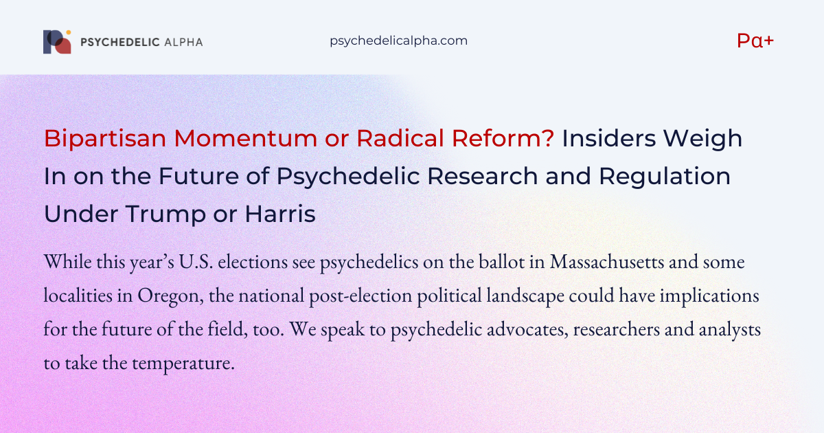 You are currently viewing Bipartisan Momentum or Radical Reform? Insiders Weigh In on the Future of Psychedelic Research and Regulation Under Trump or Harris